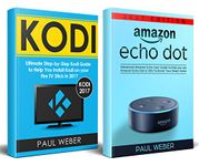 Kodi & Amazon Echo Dot: 2 Manuscripts: Ultimate Guide to Install Kodi on Your Fire TV Stick & Use Amazon Echo Dot in 2017
