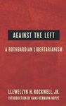 Against the Left: A Rothbardian Libertarianism