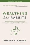 Wealthing Like Rabbits: An Original and Occasionally Hilarious Introduction to the World of Personal Finance