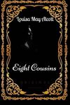 Eight Cousins: By Louisa May Alcott - Illustrated