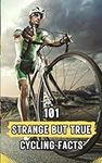 101 Strange But True Cycling Facts: Cycling Book