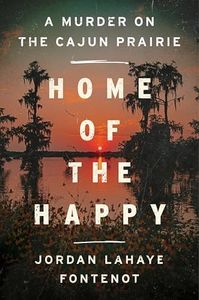 Home of the Happy: A Murder on the Cajun Prairie – The National Bestselling True Crime Memoir of Family Secrets, Wrongful Conviction, and Justice in Louisiana