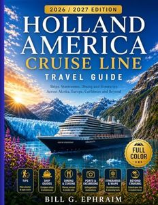 Holland America Cruise Line Travel Guide 2026/2027: Ships, Staterooms, Dining and Itineraries Across Alaska, Europe, Caribbean and Beyond