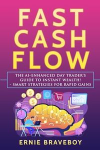 Fast Cash Flow: The AI-Enhanced Day Trader’s Guide to Instant Wealth! - Smart Strategies for Rapid Gains