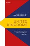 United Kingdoms: Multinational Union States in Europe and Beyond, 1800-1925