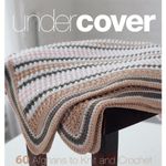 Under Cover: 60 Afghans to Knit and Crochet