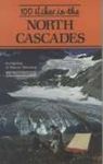 100 Hikes in the North Cascades: Mt. Baker Area- North Cascades Np- Ross Lake Nra- Pasayten Wilderness- Methow-Chelan