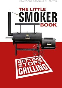 Little Smoker Book: Getting Into the T Level of Grilling: Getting Into the Top Level of Grilling