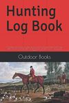 Hunting Log Book: A handy pocket sized book that allows you to track your hunting. 105 pages with room to record the date, location,terrain, weather species, set up and more.