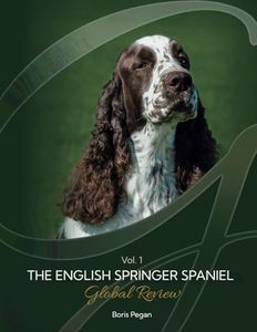 The English Springer Spaniel Global Review Vol. 1: The most comprehensive international guide to conformation English Springer Spaniels