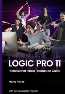 Logic Pro 11: Professional Music Production Guide (Logic Pro & GarageBand Manuals)