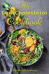 The Low Cholesterol Cookbook: 150 Delicious Recipes to Help Reduce Bad Fats and Lower Your Cholesterol Without Prescription Drugs: Hearth Health Diet Recipes (Healthy Body, Mind and Soul)