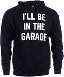 Ann Arbor T-shirt Co. I'll Be in the Garage | Funny Dad Joke Grandpa Woodwork Workshop Handyman Hooded Sweatshirt Hoody - (Hoodie,XL), Hoody - Black, X-Large