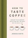 How to Taste Coffee: Develop Your S