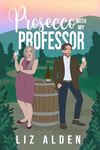 Prosecco with My Professor: A Sweet and Spicy Romantic Comedy (Aged Like Fine Wine Book 3)