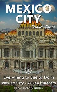 Mexico City Travel Guide (Unanchor) - Everything to see or do in Mexico City - 7-Day Itinerary