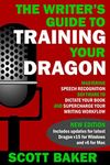 The Writer's Guide to Training Your Dragon: Using Speech Recognition Software to Dictate Your Book and Supercharge Your Writing Workflow (Dictation Mastery for PC and Mac)