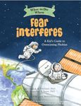 What to Do When Fear Interferes: A Kid's Guide to Dealing with Phobias