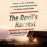 The Devil s Harvest: A Ruthless Killer, a Terrorized Community, and the Search for Justice in California s Central Valley