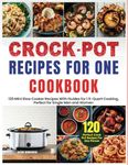 Crock Pot Recipes for One Cookbook: 120 Mini Slow Cooker Recipes With Guides for 1.5-Quart Cooking, Perfect for Single Men and Women