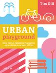 Urban Playground: How Child-Friendly Planning and Design Can Save Cities