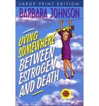 [LIVING SOMEWHERE BETWEEN ESTROGEN AND DEATH BY (AUTHOR)JOHNSON, BARBARA]LIVING SOMEWHERE BETWEEN ESTROGEN AND DEATH[PAPERBACK]02-01-1999