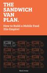 The Sandwich Van Plan: How to Build a Mobile Food 2Go Empire!