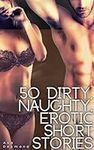 50 Dirty, Naughty, Erotic Short Sto