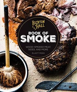 Buxton Hall Barbecue's Book of Smoke: Wood-Smoked Meat, Sides, and More: Wood-Smoked Meat, Sides, and More