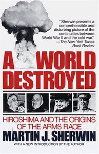 A World Destroyed: Hiroshima and the Origins of the Arms Race