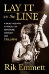 Lay It On The Line: A Backstage Pass to Rock Star Adventure, Conflict and TRIUMPH