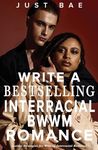 How to Write a Bestselling Interracial BWWM Romance: Insider Strategies for Writing Interracial Romance