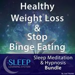 Healthy Weight Loss & Stop Binge Eating: Sleep Meditation & Hypnosis Bundle: The Sleep Learning System