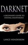 Darknet: A Beginner’s Guide to Staying Anonymous: How to Be Invisible Book 1