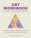 CBT Workbook for Therapists: Essential Cognitive Behavioral Therapy Strategies to Treat Mental Health