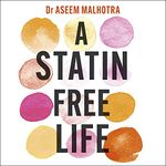 A Statin-Free Life: A Revolutionary Life Plan for Tackling Heart Disease - Without the Use of Statins