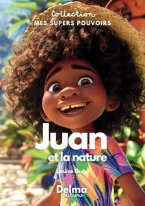 Juan et la nature — De 4 à 10 ans: Collection Mes Supers Pouvoirs