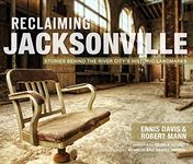 Reclaiming Jacksonville:: Stories Behind the River City's Historic Landmarks (Lost)