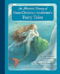 An Illustrated Treasury of Hans Christian Andersen's Fairy Tales: The Little Mermaid, Thumbelina, The Princess and the Pea and many more classic stories