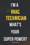 I AM A HVAC Technician WHAT IS YOUR SUPER POWER? Notebook Gift: Lined Notebook / Journal Gift, 120 Pages, 6x9, Soft Cover, Matte Finish