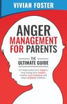 Anger Management for Parents: The ultimate guide to understand your triggers, stop losing your temper, master your emotions, and raise confident children