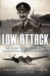 Low Attack: The Story of Two Mosquito Squadrons in World War Two (Memoirs of World War Two in the Air Book 4)