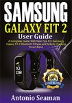 Samsung Galaxy Fit 2 User Guide: A Complete Manual with New Tips for Samsung Galaxy Fit 2 Bluetooth Fitness and Activity Tracking Smart Band