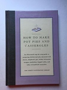 How to Cook Pot Pies and Casseroles: An Illustrated Step-By-Step Guide to Preparing Chicken Pot Pie, Macaroni and Cheese, Shepherd's Pie, Turkey Tetra