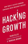 Hacking Growth: How Today's Fastest-Growing Companies Drive Breakout Success