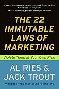 The 22 Immutable Laws of Marketing: Violate Them at Your Own Risk!