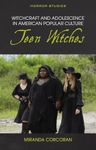 Witchcraft and Adolescence in American Popular Culture: Teen Witches (Horror Studies)