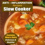 Anti-Inflammation Recipes: Slow Cooker—Contains Meat & Dairy—Delicious & Healthy: Anti-Inflammatory Slow Cooker, Book 2