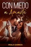 Con Miedo a Amarte (Oferta Especial 3 en 1): La Colección Completa de Libros de Novelas Románticas en Español. Una Novela Romántica de Paula Gamboa