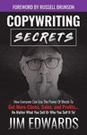 Copywriting Secrets: How Everyone Can Use The Power Of Words To Get More Clicks, Sales and Profits . . . No Matter What You Sell Or Who You Sell It To!